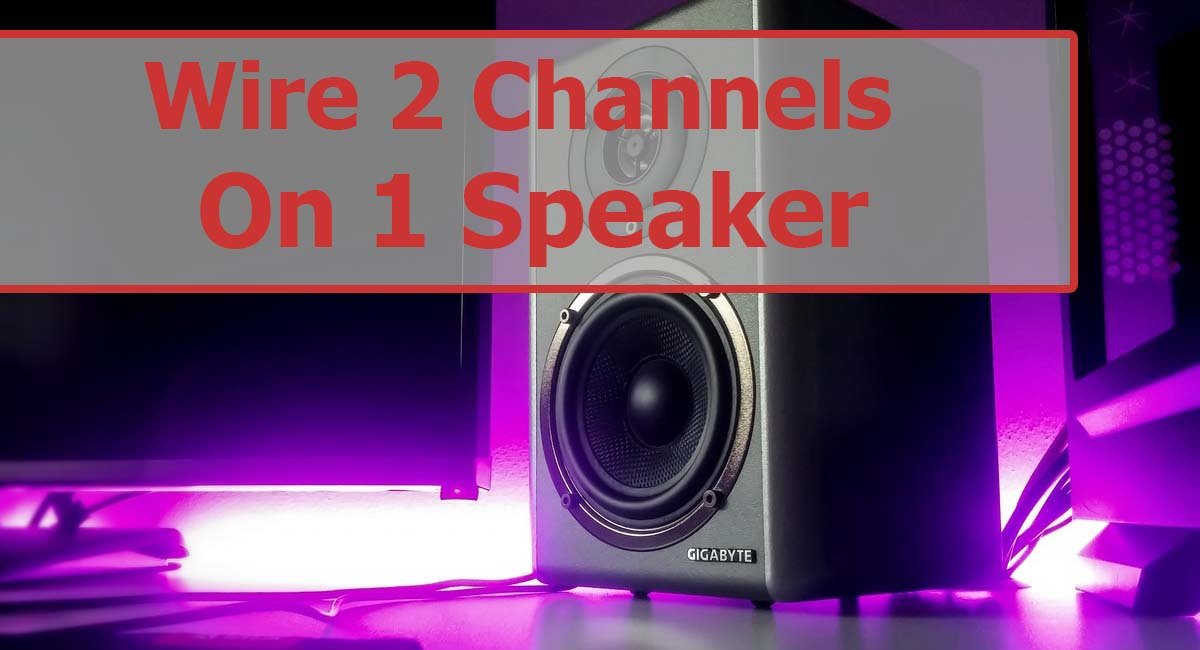 How To Wire 2 Channels To 1 Speaker