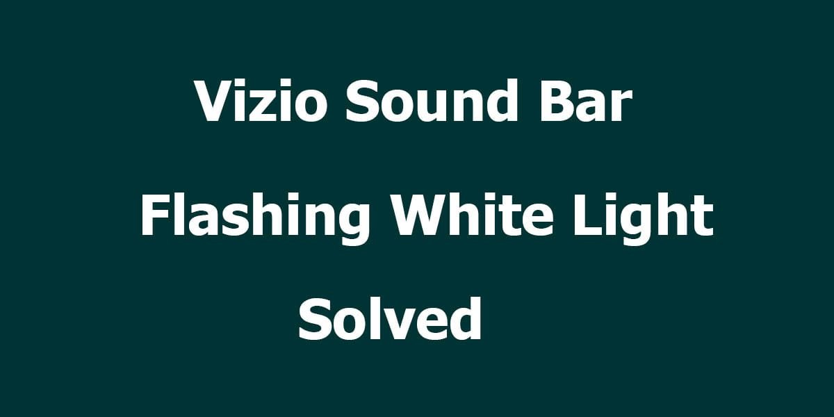 Vizio Sound Bar Flashing White Lights Solved
