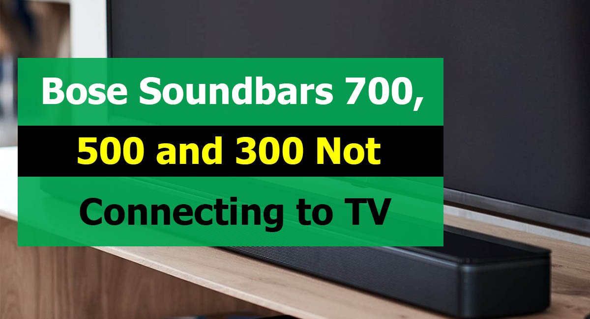 Bose Soundbar 700 500 and 300 Not Connecting to TV