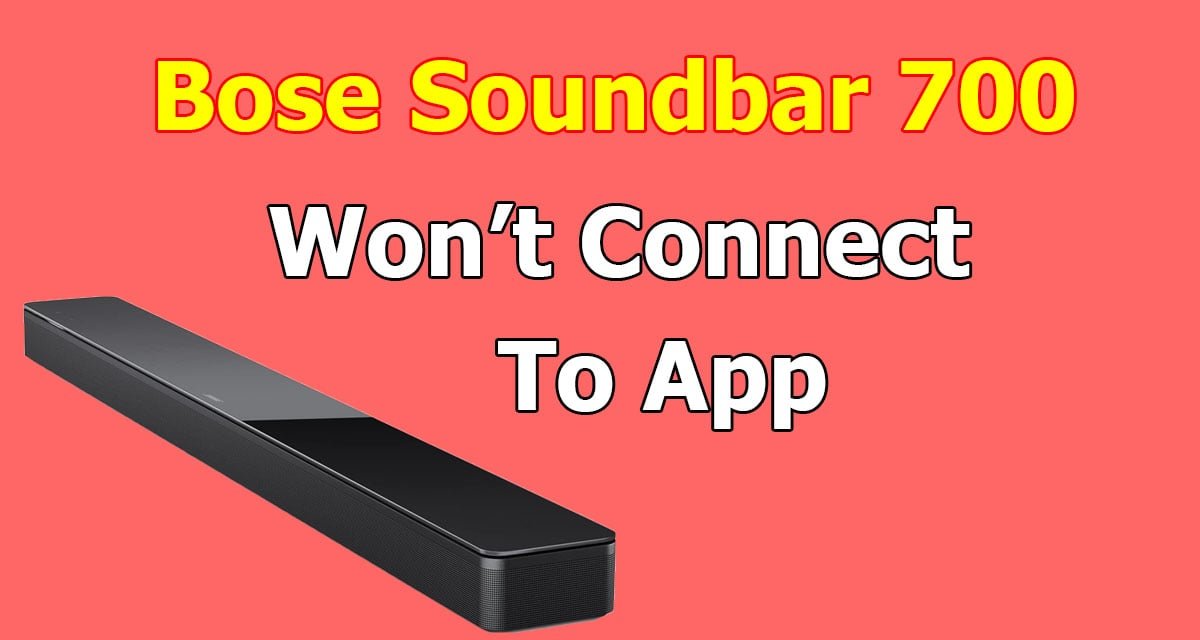 Bose Soundbar 700 Wont Connect to App