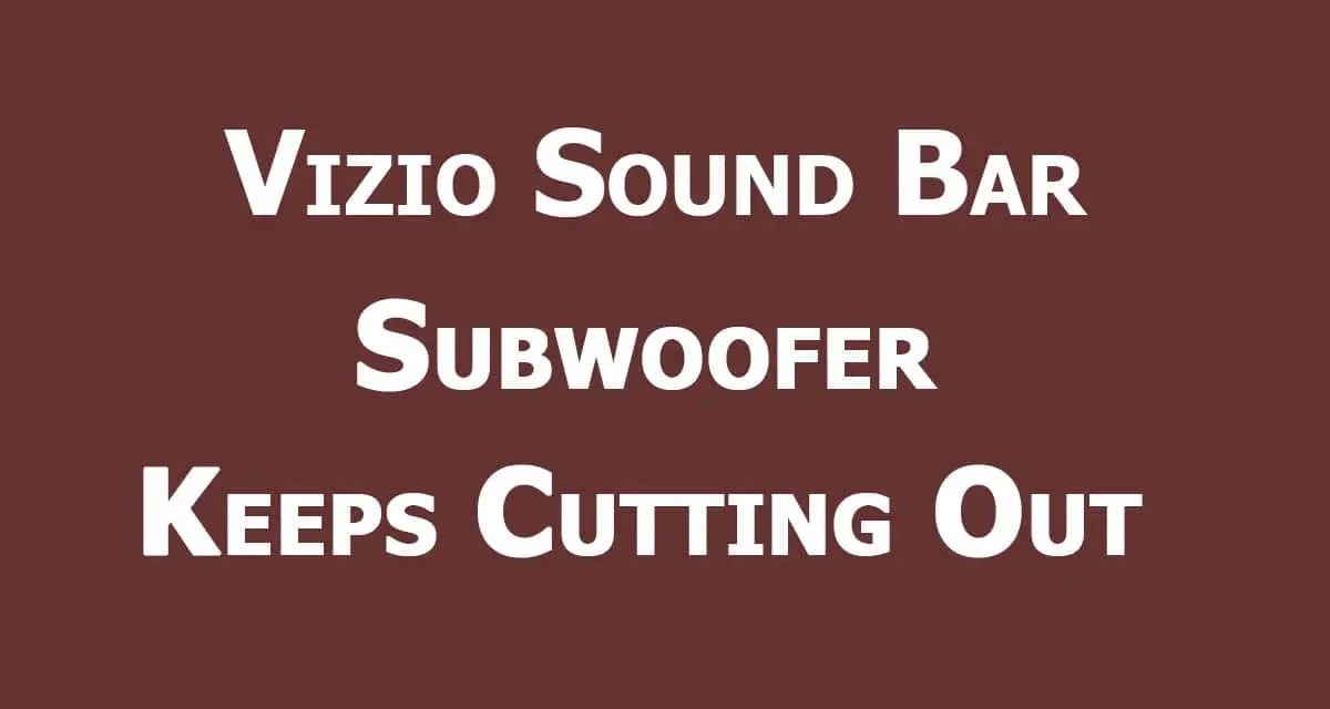 The Vizio Sound Bar Subwoofer Keeps Cutting Out
