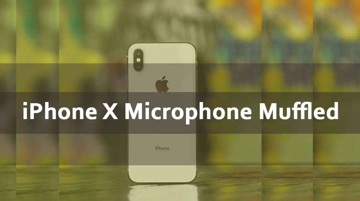 Fixing the iPhone X Microphone Muffled