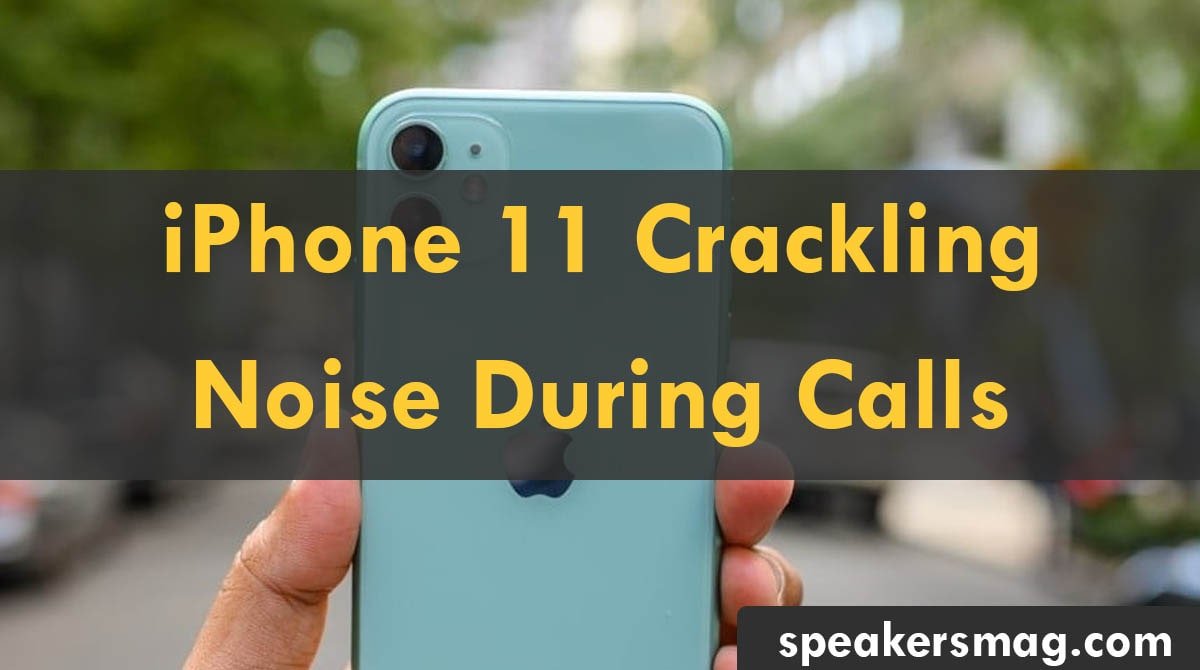 iPhone 11 Crackling Noise During Calls