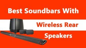 Best Soundbars With Wireless Rear Speakers